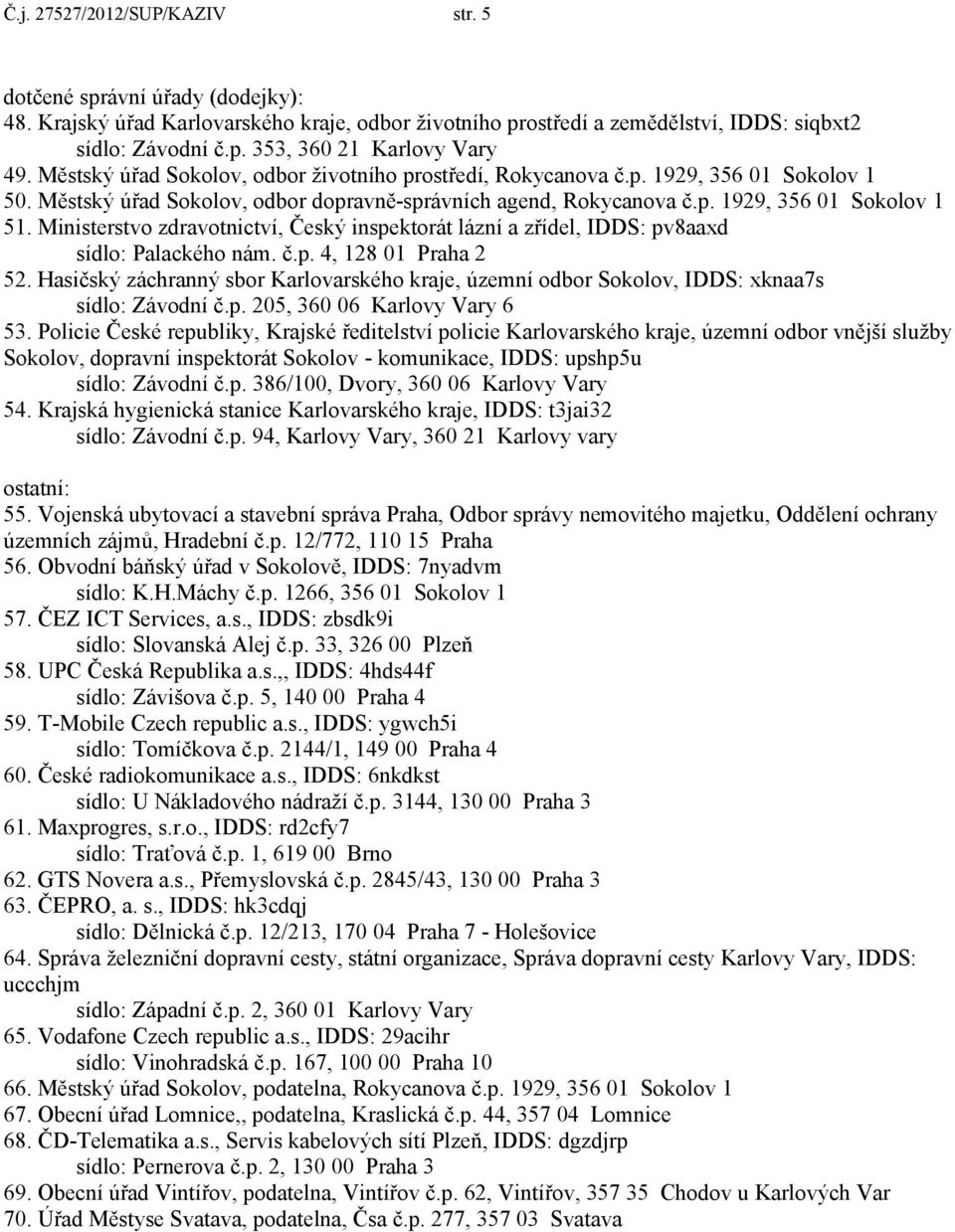 Ministerstvo zdravotnictví, Český inspektorát lázní a zřídel, IDDS: pv8aaxd sídlo: Palackého nám. č.p. 4, 128 01 Praha 2 52.