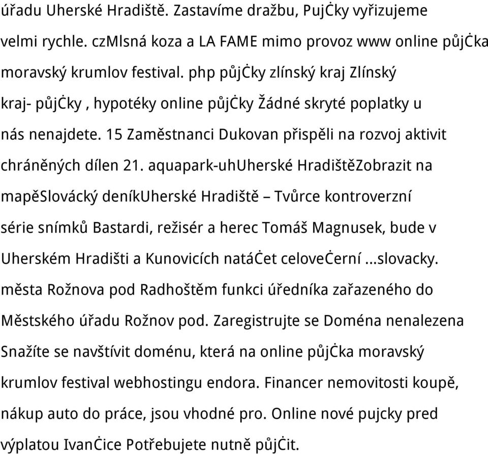 aquapark-uhuherské HradištěZobrazit na mapěslovácký deníkuherské Hradiště Tvůrce kontroverzní série snímků Bastardi, režisér a herec Tomáš Magnusek, bude v Uherském Hradišti a Kunovicích natáčet