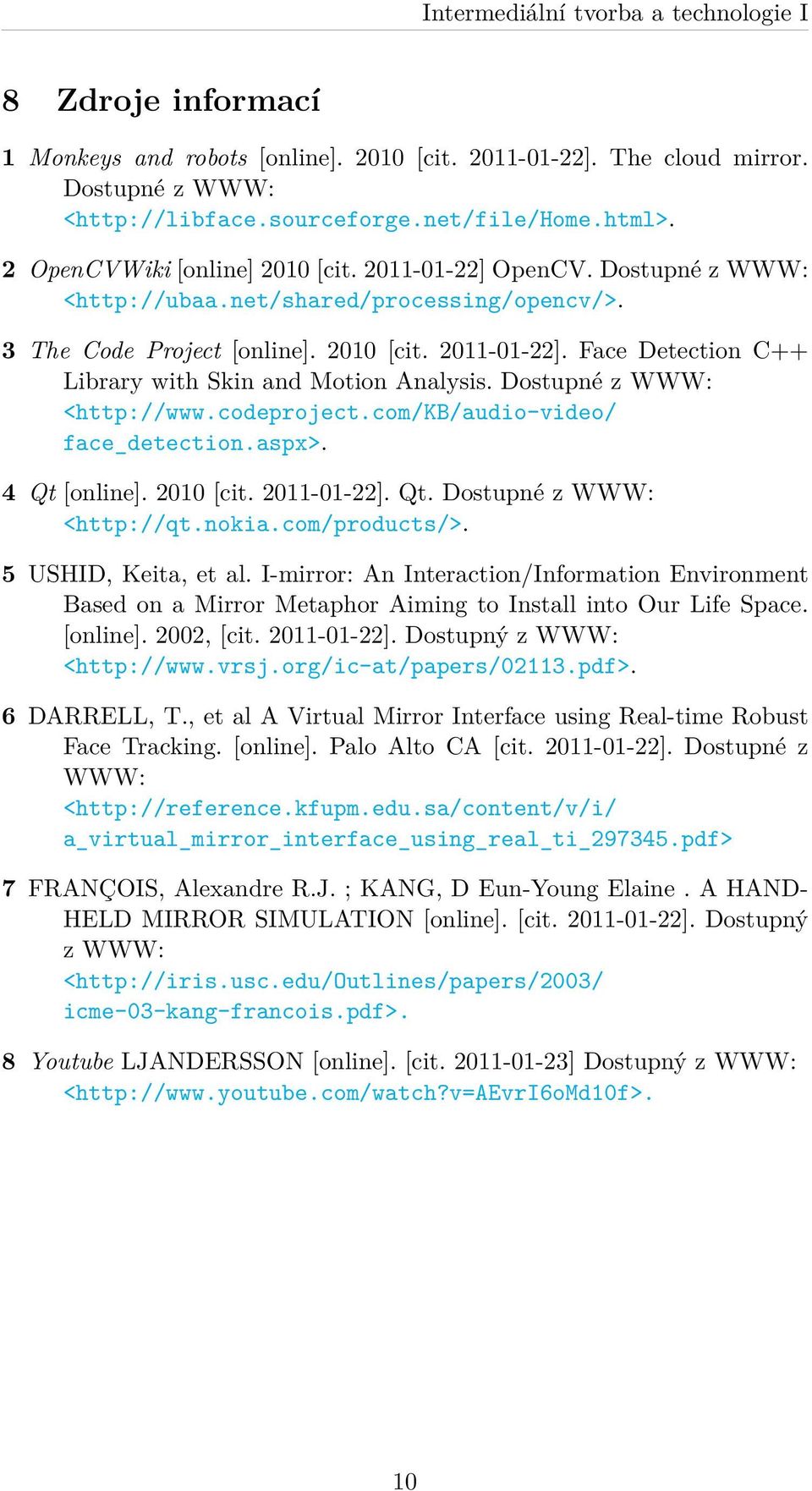 Dostupné z WWW: <http://www.codeproject.com/kb/audio-video/ face_detection.aspx>. 4 Qt [online]. 2010 [cit. 2011-01-22]. Qt. Dostupné z WWW: <http://qt.nokia.com/products/>. 5 USHID, Keita, et al.