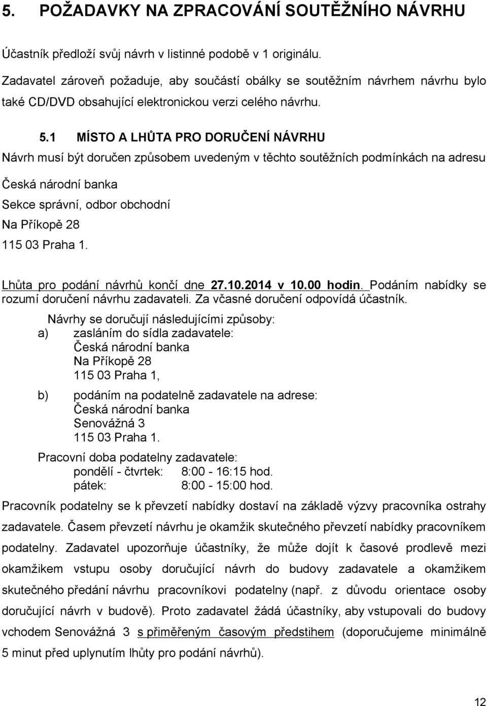 1 MÍSTO A LHŮTA PRO DORUČENÍ NÁVRHU Návrh musí být doručen způsobem uvedeným v těchto soutěžních podmínkách na adresu Česká národní banka Sekce správní, odbor obchodní Na Příkopě 28 115 03 Praha 1.