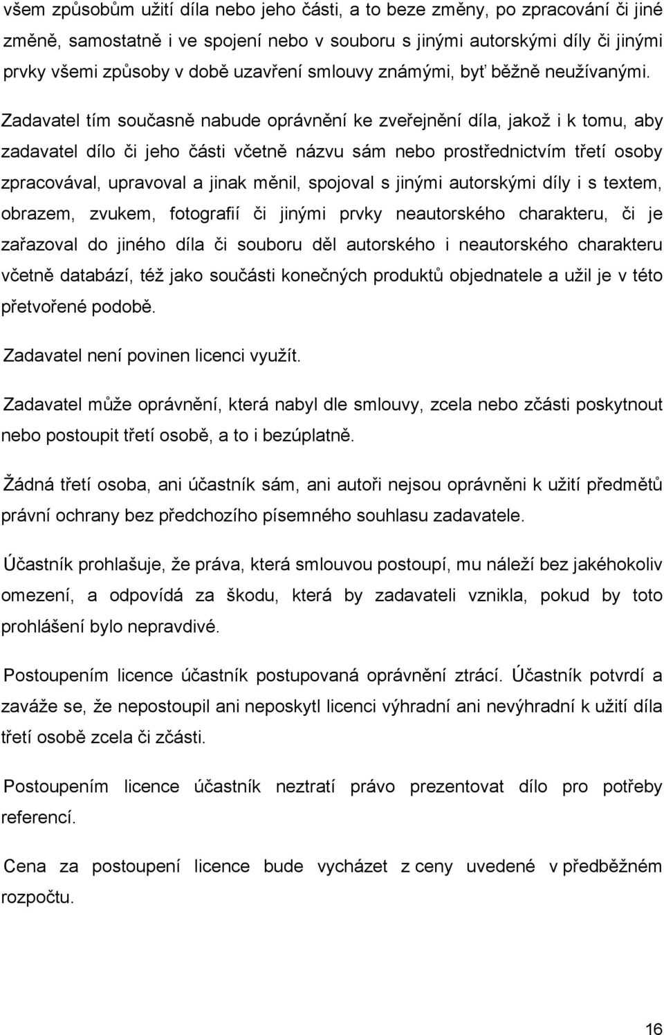 Zadavatel tím současně nabude oprávnění ke zveřejnění díla, jakož i k tomu, aby zadavatel dílo či jeho části včetně názvu sám nebo prostřednictvím třetí osoby zpracovával, upravoval a jinak měnil,