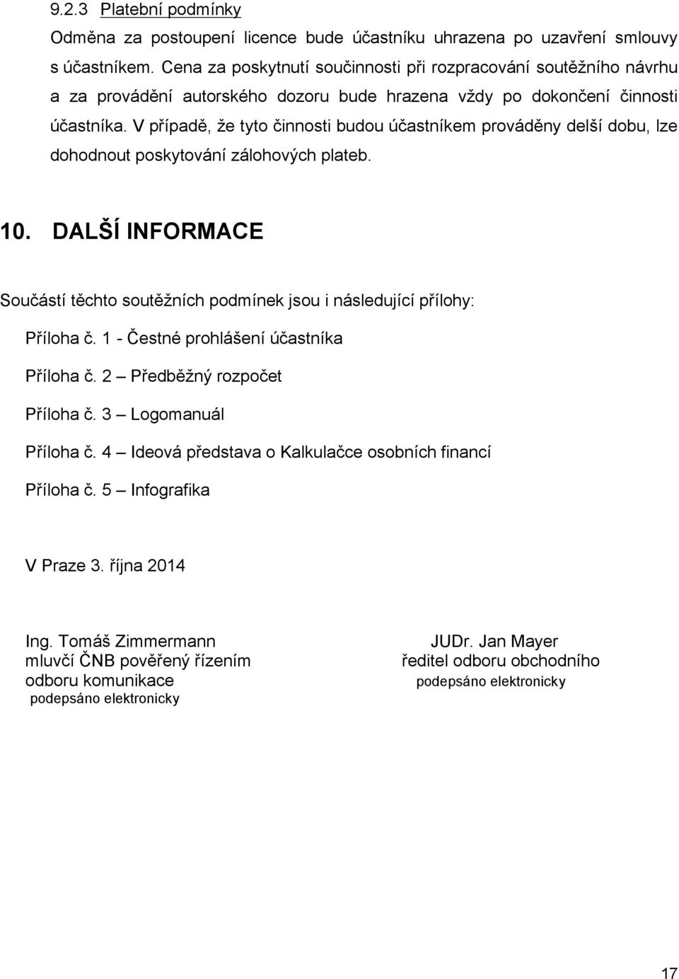 V případě, že tyto činnosti budou účastníkem prováděny delší dobu, lze dohodnout poskytování zálohových plateb. 10.