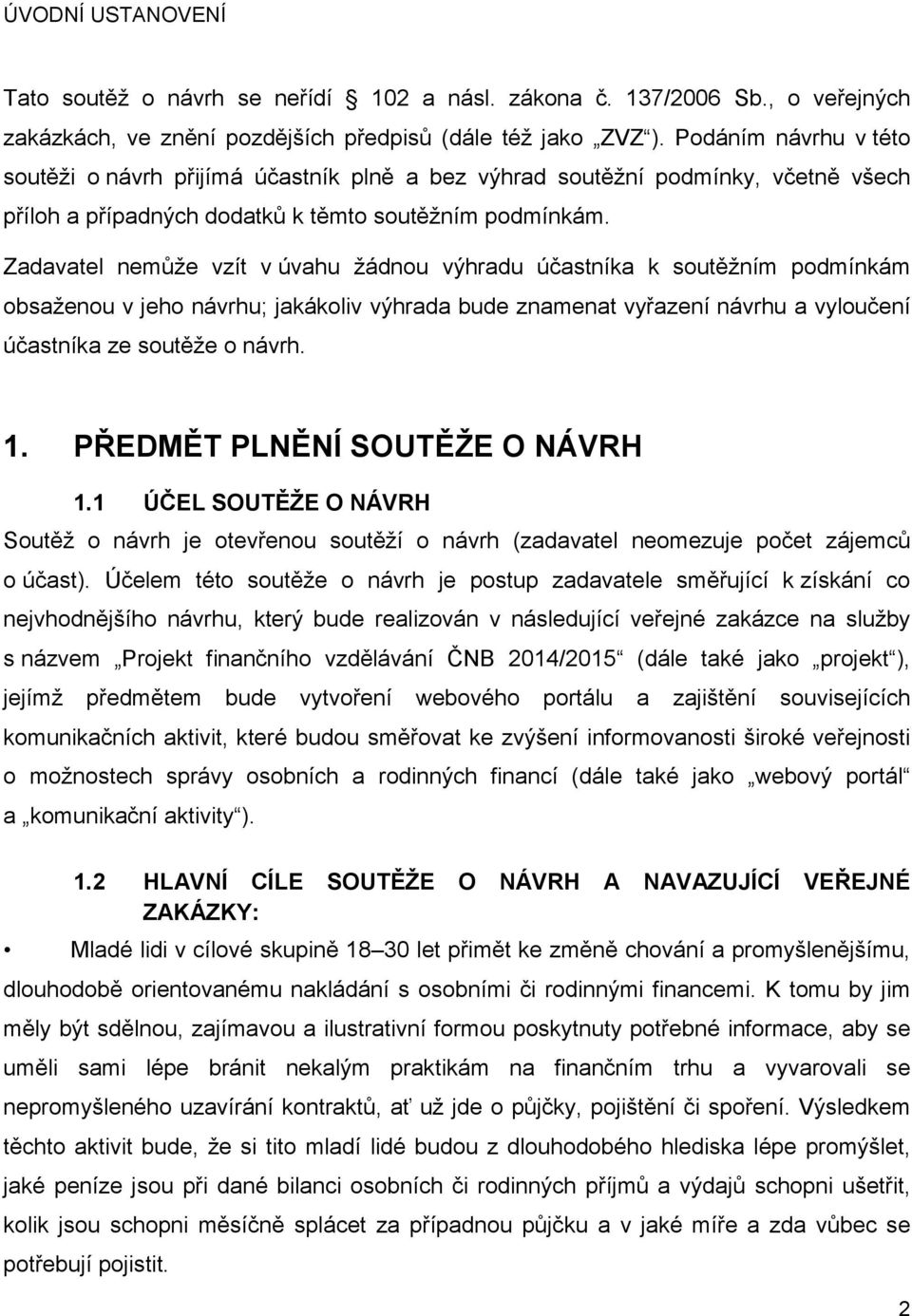 Zadavatel nemůže vzít v úvahu žádnou výhradu účastníka k soutěžním podmínkám obsaženou v jeho návrhu; jakákoliv výhrada bude znamenat vyřazení návrhu a vyloučení účastníka ze soutěže o návrh. 1.