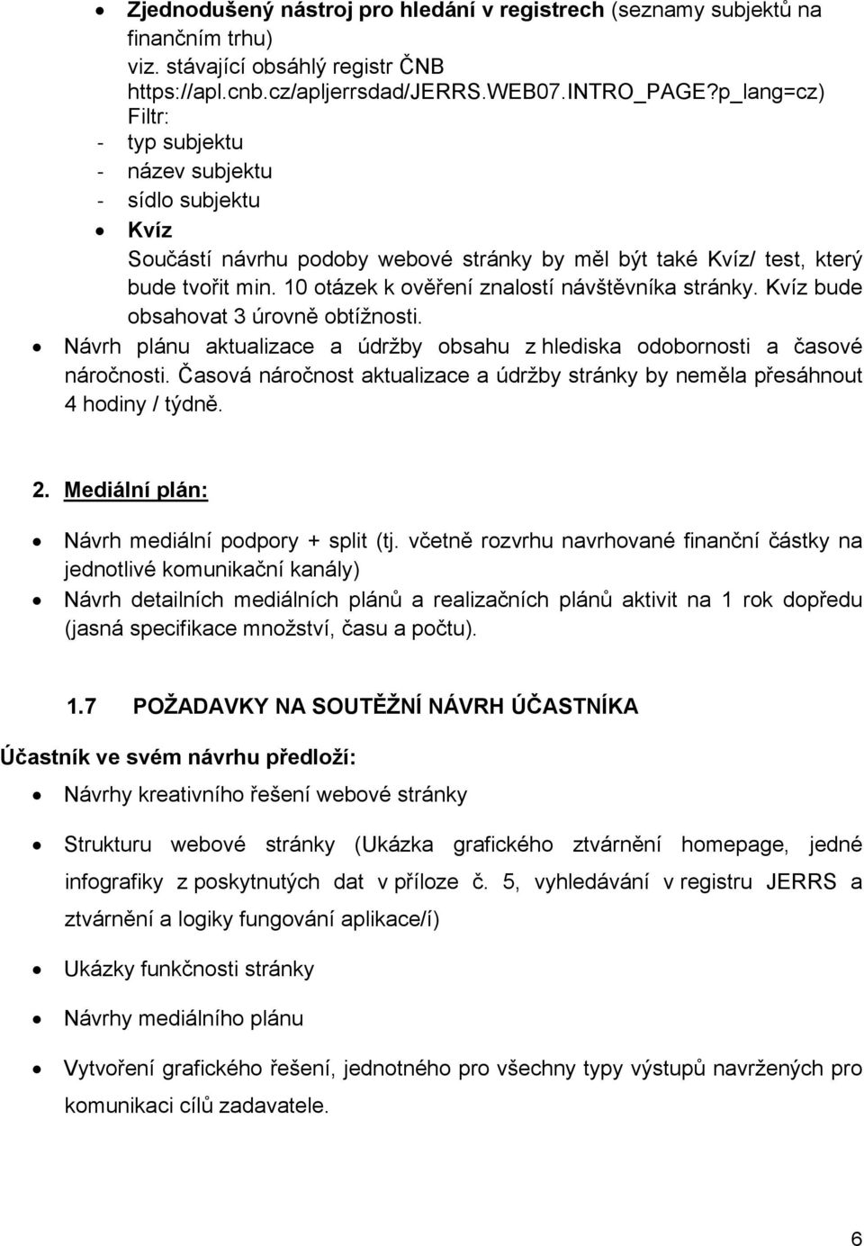 10 otázek k ověření znalostí návštěvníka stránky. Kvíz bude obsahovat 3 úrovně obtížnosti. Návrh plánu aktualizace a údržby obsahu z hlediska odobornosti a časové náročnosti.