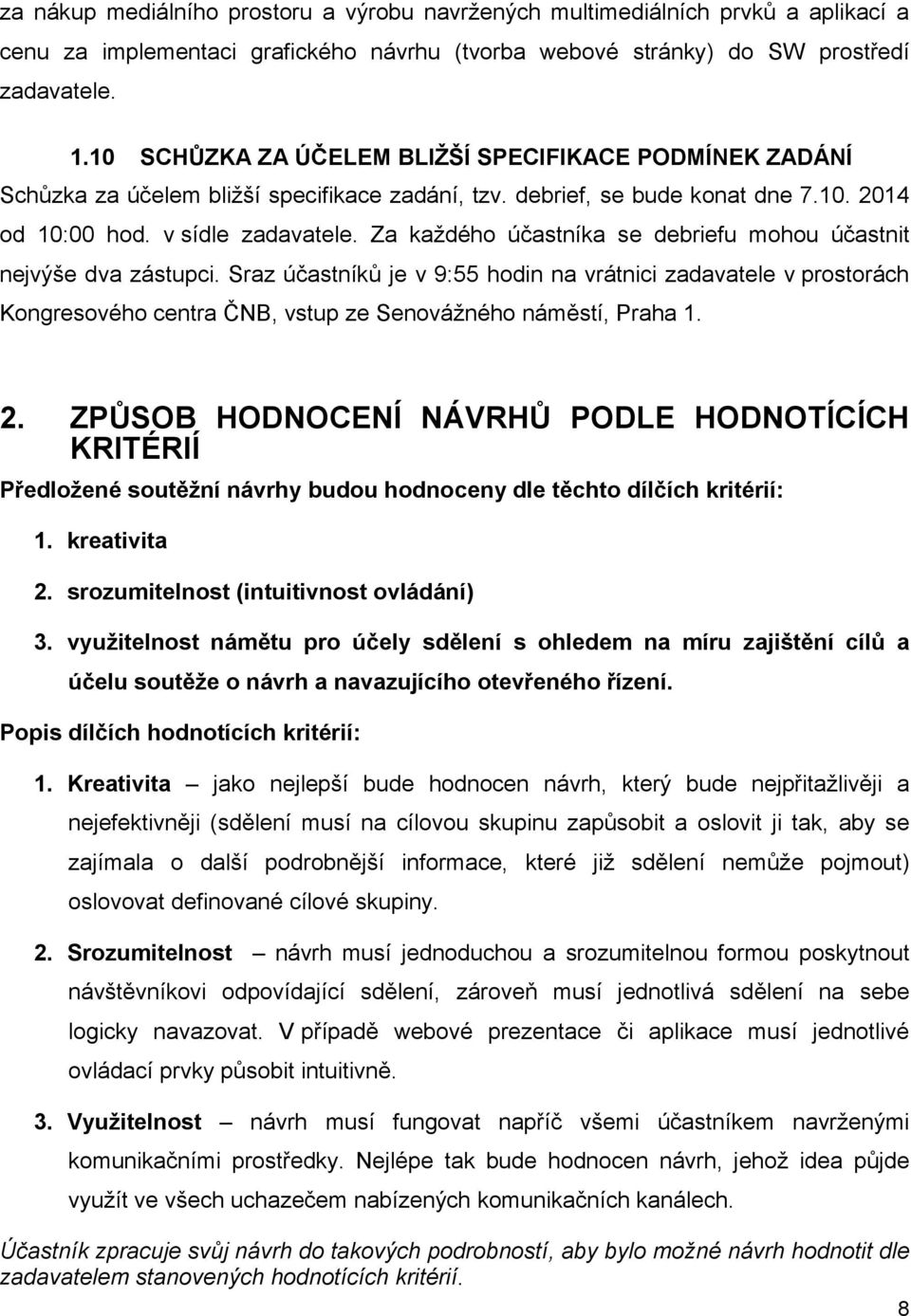 Za každého účastníka se debriefu mohou účastnit nejvýše dva zástupci. Sraz účastníků je v 9:55 hodin na vrátnici zadavatele v prostorách Kongresového centra ČNB, vstup ze Senovážného náměstí, Praha 1.