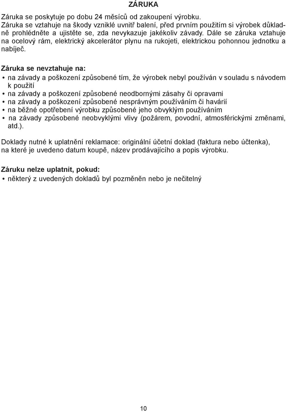 Dále se záruka vztahuje na ocelový rám, elektrický akcelerátor plynu na rukojeti, elektrickou pohonnou jednotku a nabíječ.