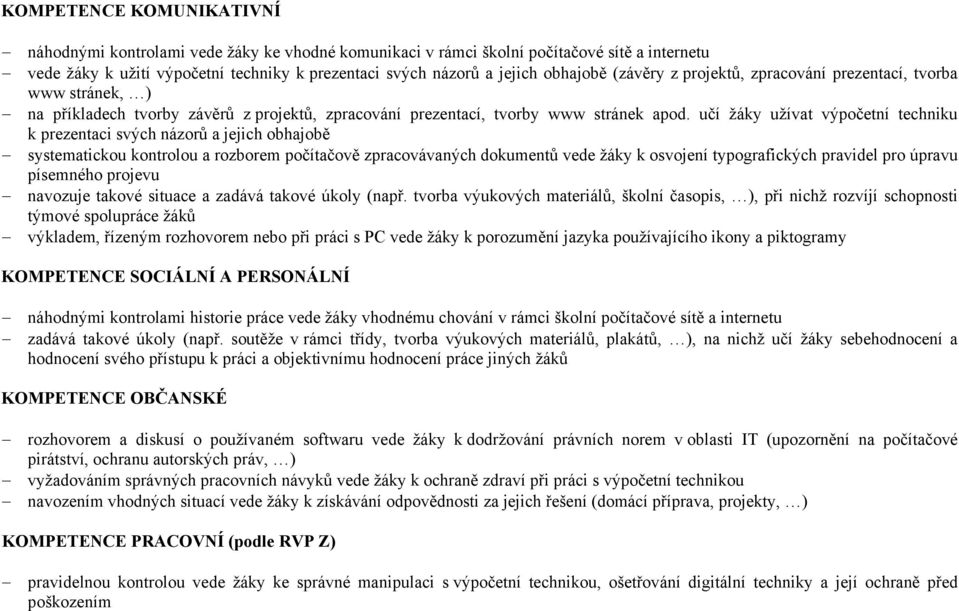 učí žáky užívat výpočetní techniku k prezentaci svých názorů a jejich obhajobě systematickou kontrolou a rozborem počítačově zpracovávaných dokumentů vede žáky k osvojení typografických pravidel pro