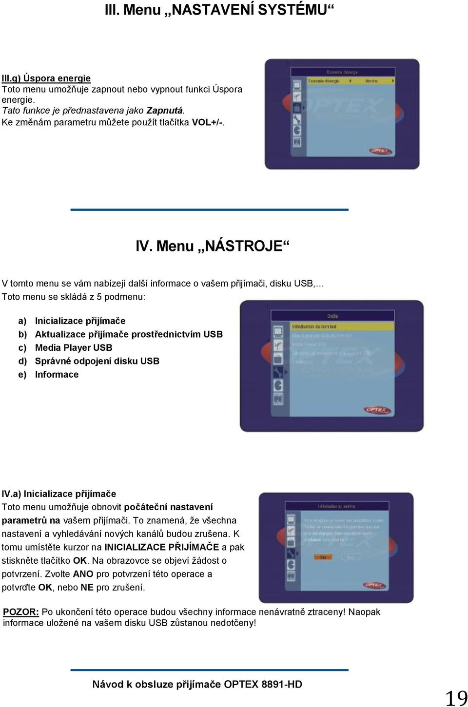 Menu NÁSTROJE V tomto menu se vám nabízejí další informace o vašem přijímači, disku USB, Toto menu se skládá z 5 podmenu: a) Inicializace přijímače b) Aktualizace přijímače prostřednictvím USB c)