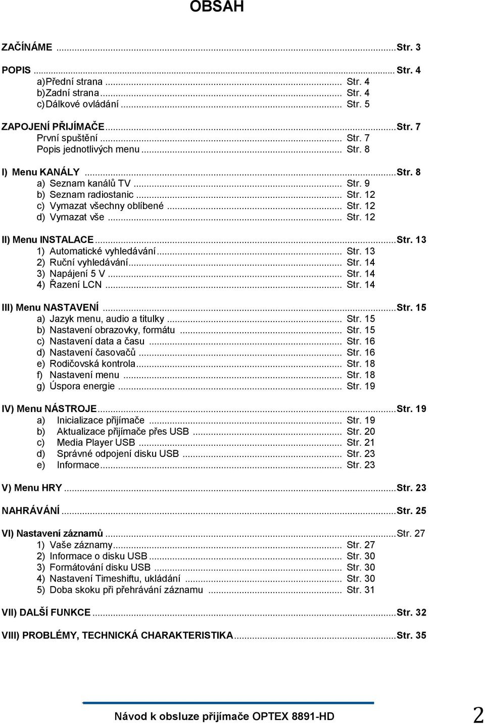 .. Str. 13 2) Ruční vyhledávání... Str. 14 3) Napájení 5 V... Str. 14 4) Řazení LCN... Str. 14 III) Menu NASTAVENÍ... Str. 15 a) Jazyk menu, audio a titulky... Str. 15 b) Nastavení obrazovky, formátu.