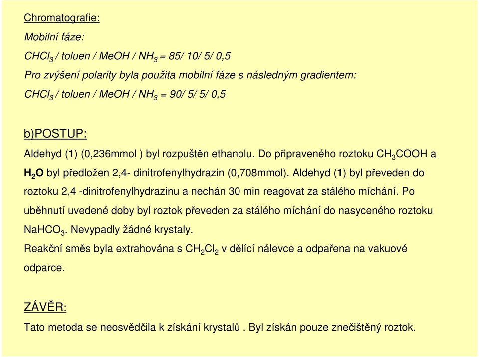 Aldehyd (1) byl převeden do roztoku 2,4 -dinitrofenylhydrazinu a nechán 30 min reagovat za stálého míchání.