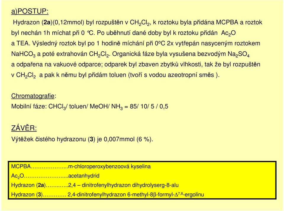 Organická fáze byla vysušena bezvodým a 2 SO 4 a odpařena na vakuové odparce; odparek byl zbaven zbytků vlhkosti, tak že byl rozpuštěn v C 2 Cl 2 a pak k němu byl přidám toluen (tvoří s vodou