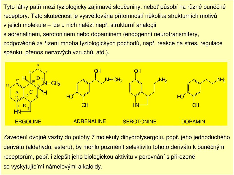 strukturní analogii s adrenalinem, serotoninem nebo dopaminem (endogenní neurotransmitery, zodpovědné za řízení mnoha fyziologických pochodů, např.