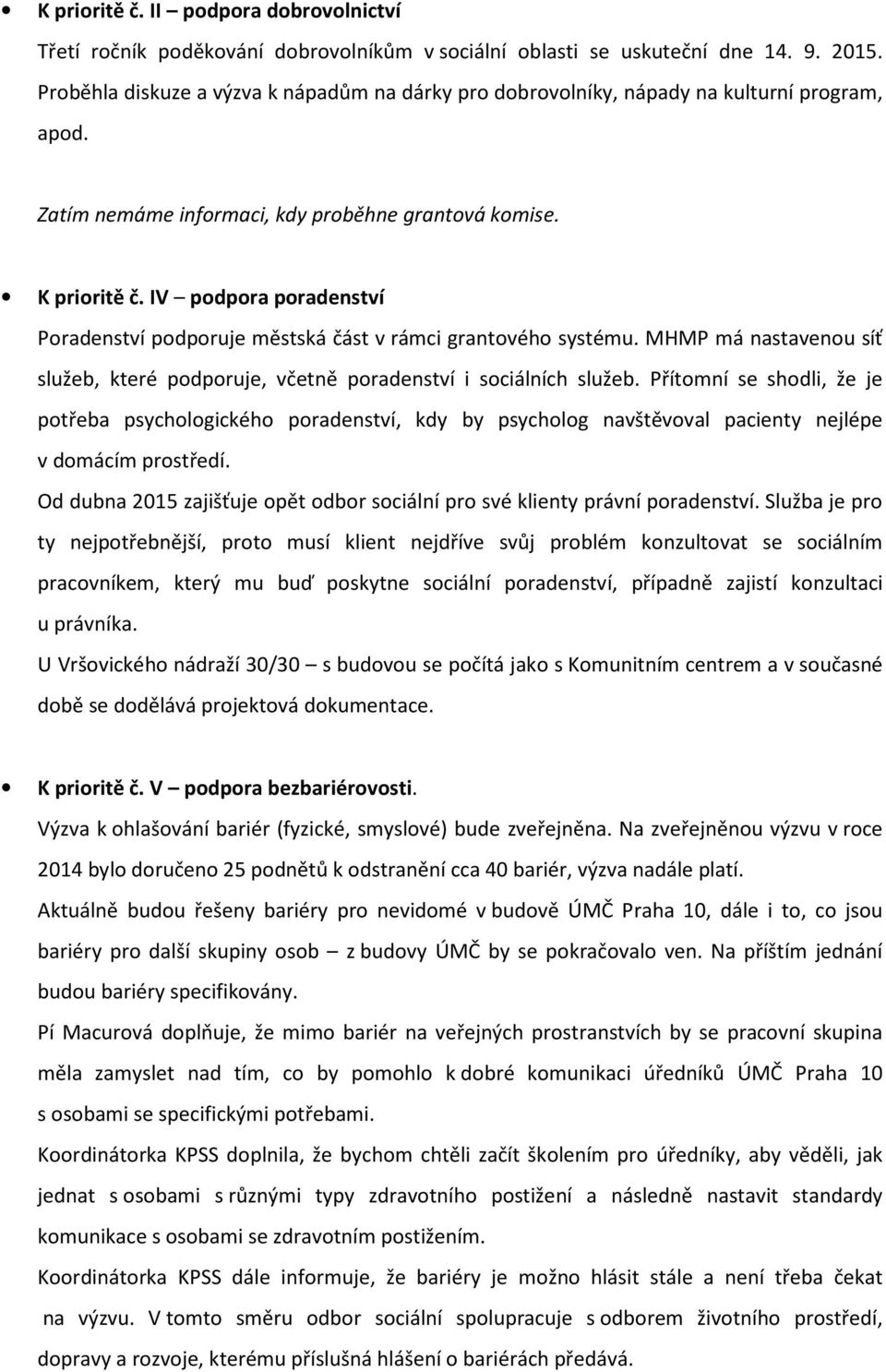 IV podpora poradenství Poradenství podporuje městská část v rámci grantového systému. MHMP má nastavenou síť služeb, které podporuje, včetně poradenství i sociálních služeb.