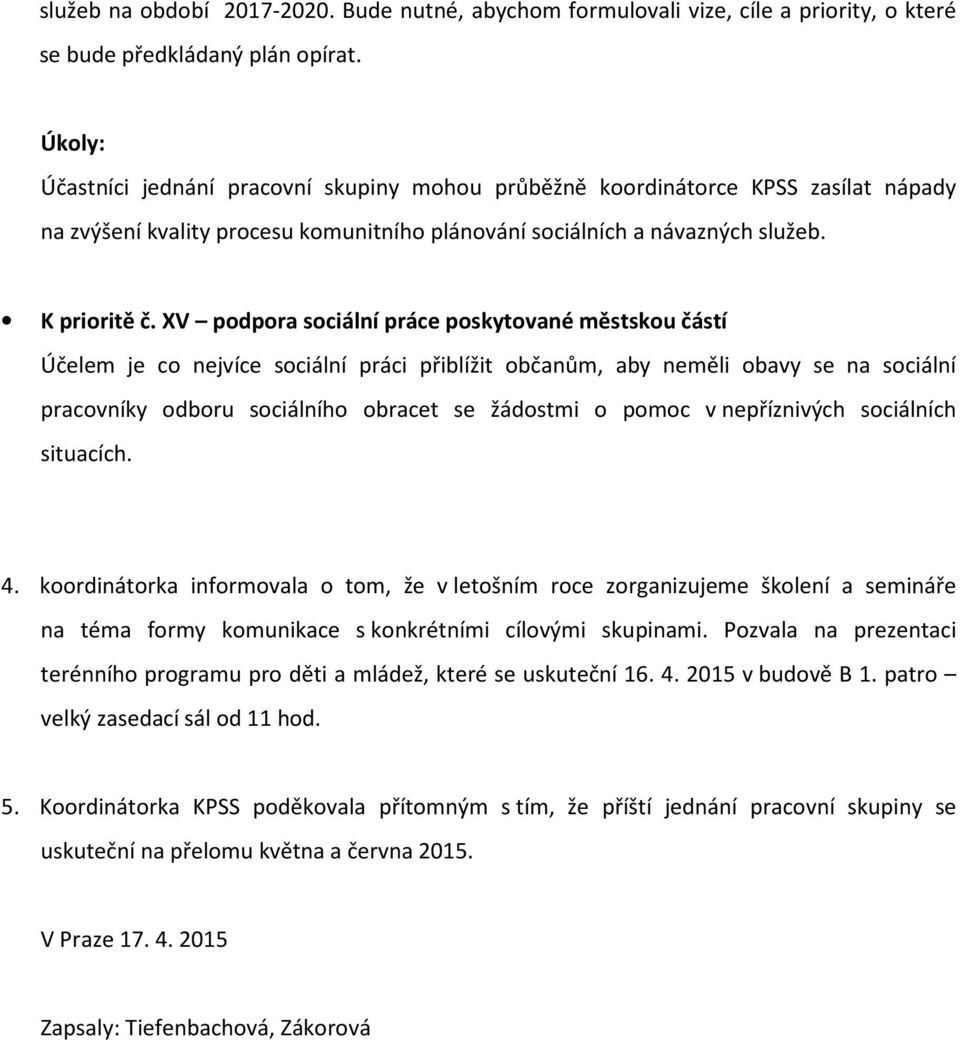 XV podpora sociální práce poskytované městskou částí Účelem je co nejvíce sociální práci přiblížit občanům, aby neměli obavy se na sociální pracovníky odboru sociálního obracet se žádostmi o pomoc v