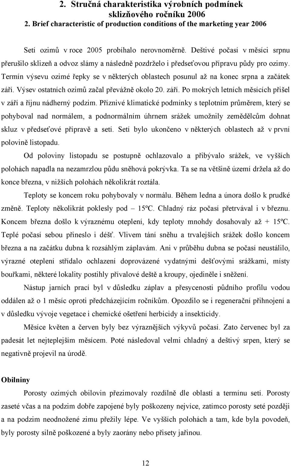 Termín výsevu ozimé řepky se v některých oblastech posunul až na konec srpna a začátek září. Výsev ostatních ozimů začal převážně okolo 20. září. Po mokrých letních měsících přišel v září a říjnu nádherný podzim.