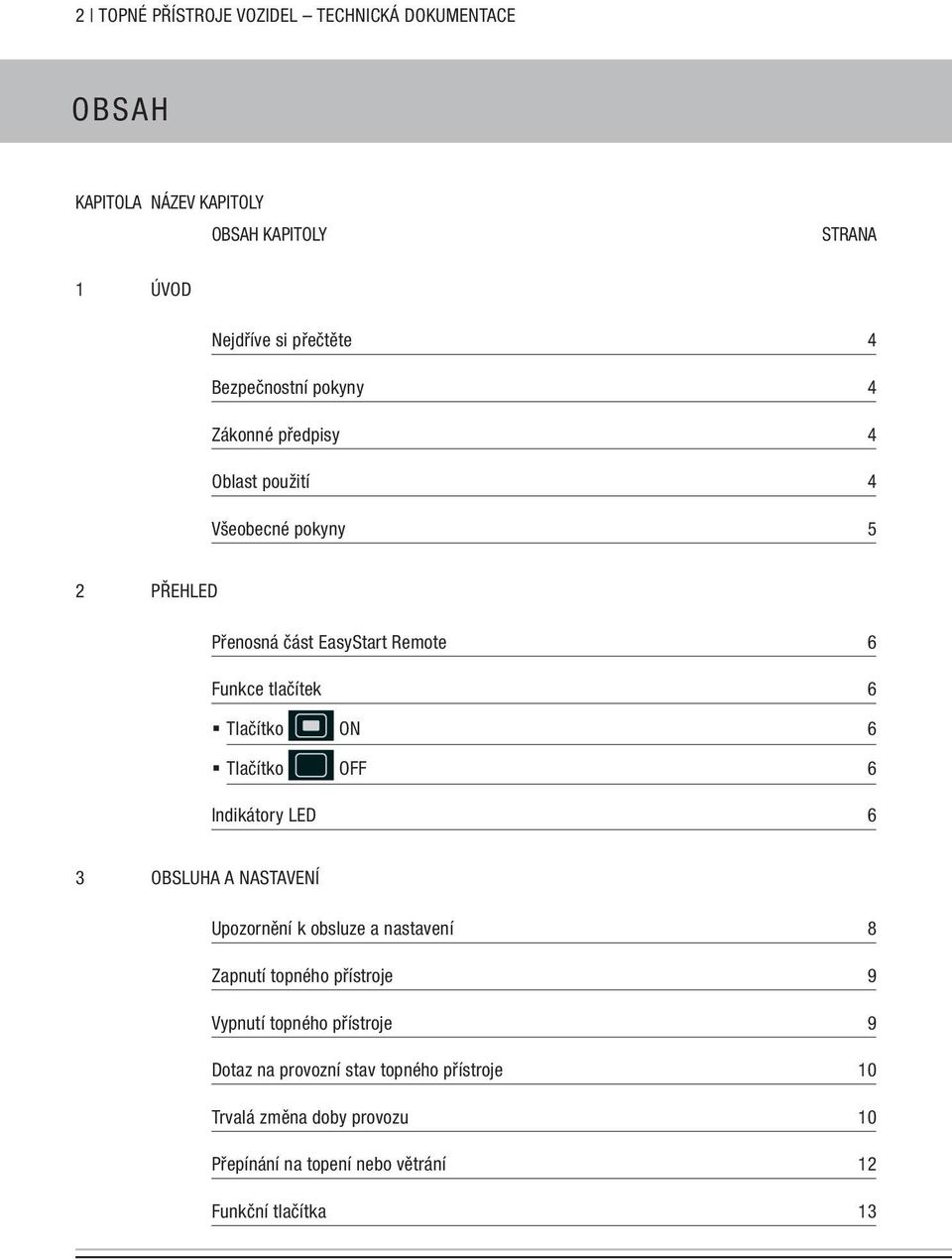 Tlačítko ON 6 Tlačítko OFF 6 Indikátory LED 6 3 OBSLUHA A NASTAVENÍ Upozornění k obsluze a nastavení 8 Zapnutí topného přístroje 9 Vypnutí