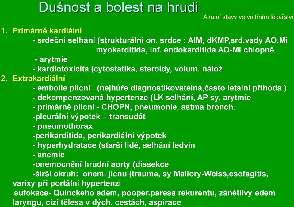 Extrakardiální - embolie plicní (nejhůře diagnostikovatelná,často letální příhoda ) - dekompenzovaná hypertenze (LK selhání, AP sy, arytmie - primárně plicní - CHOPN, pneumonie, astma bronch.