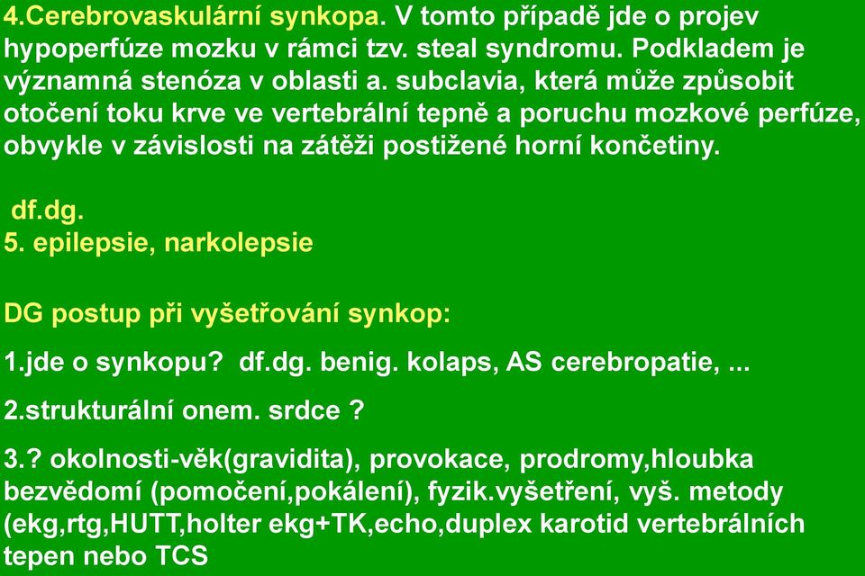 5. epilepsie, narkolepsie DG postup při vyšetřování synkop: 1.jde o synkopu? df.dg. benig. kolaps, AS cerebropatie,... 2.strukturální onem. srdce? 3.