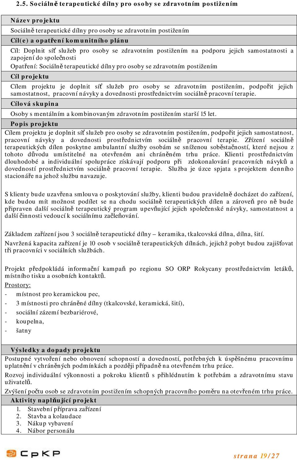 projektu je doplnit síť služeb pro osoby se zdravotním postižením, podpořit jejich samostatnost, pracovní návyky a dovednosti prostřednictvím sociálně pracovní terapie.