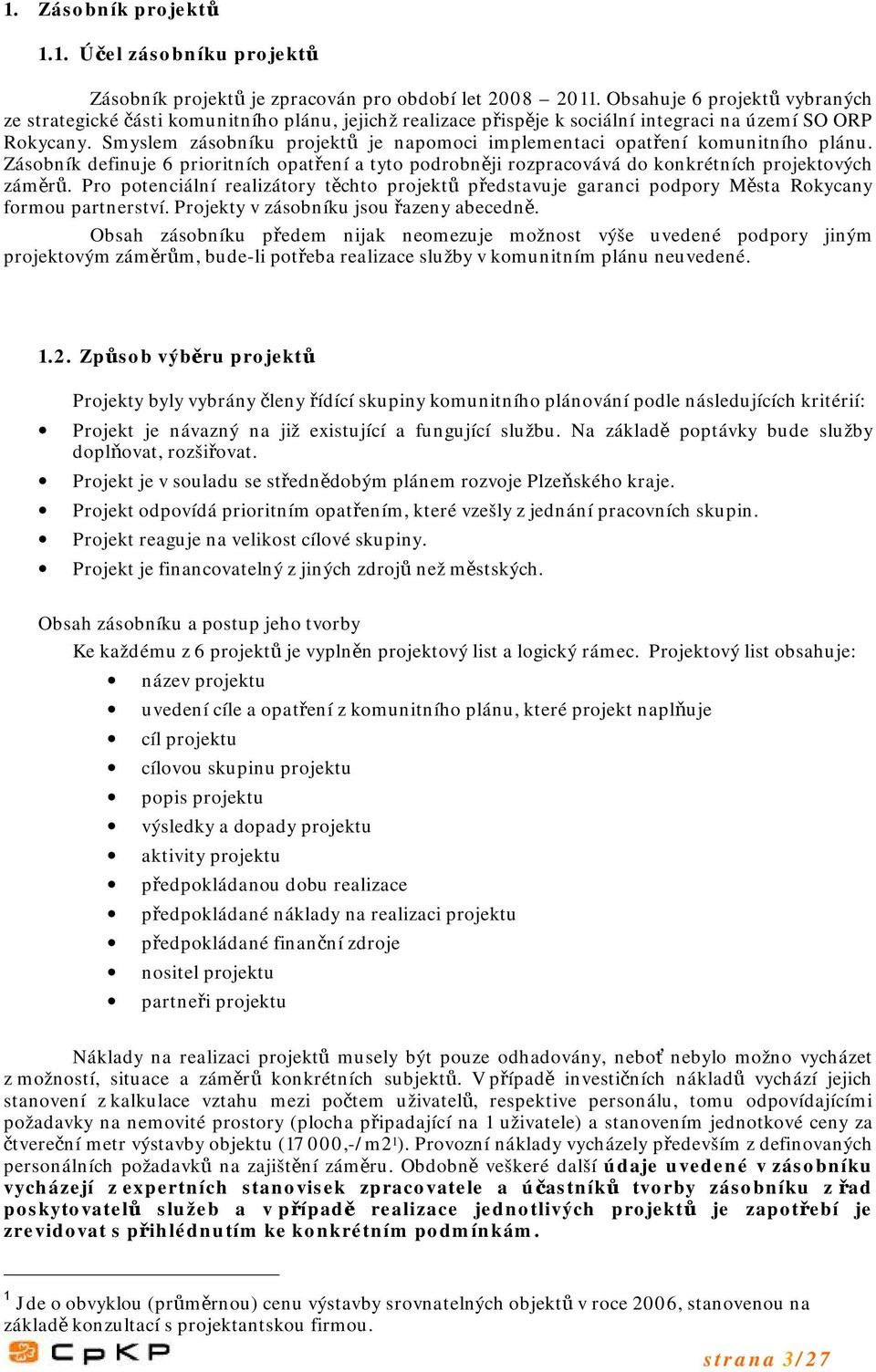 Smyslem zásobníku projektů je napomoci implementaci opatření komunitního plánu. Zásobník definuje 6 prioritních opatření a tyto podrobněji rozpracovává do konkrétních projektových záměrů.