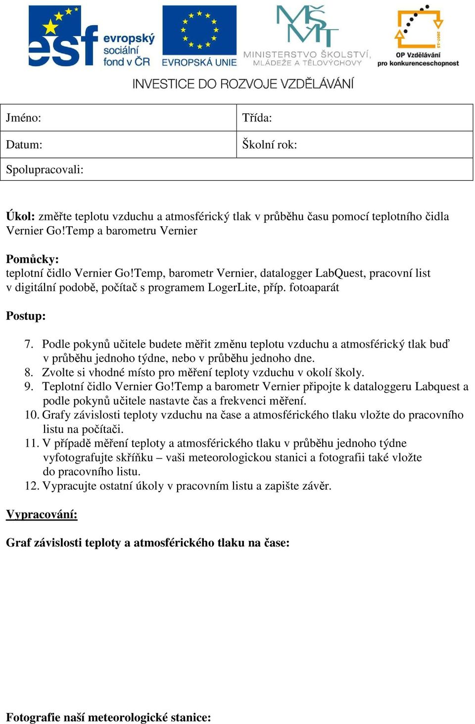 Podle pokynů učitele budete měřit změnu teplotu vzduchu a atmosférický tlak buď v průběhu jednoho týdne, nebo v průběhu jednoho dne. 8. Zvolte si vhodné místo pro měření teploty vzduchu v okolí školy.