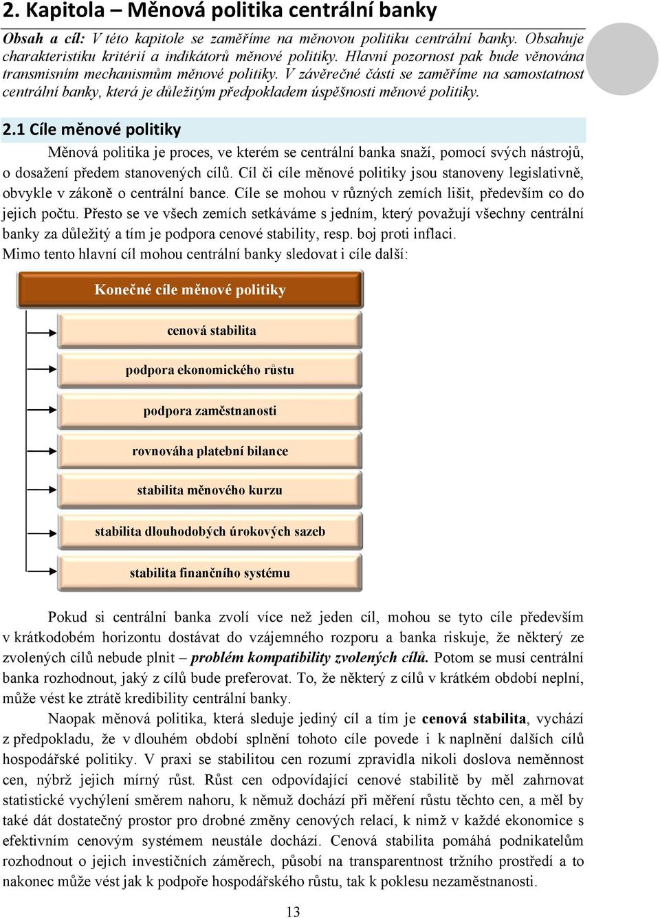 C 2.1 Cíle měnové politiky Měnová politika je proces, ve kterém se centrální banka snaţí, pomocí svých nástrojů, o dosaţení předem stanovených cílů.