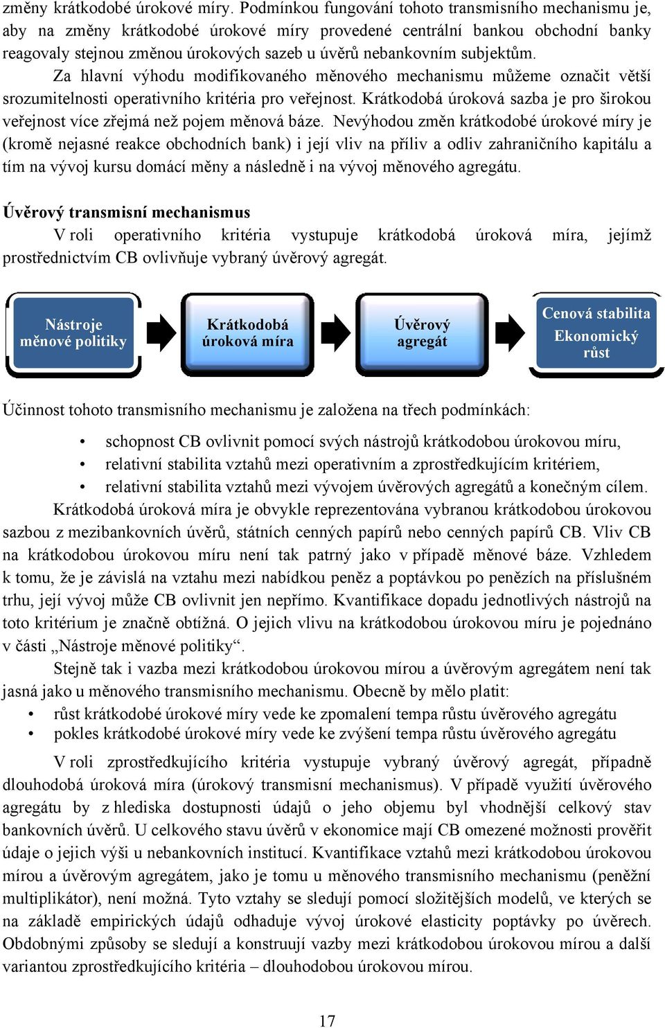 subjektům. Za hlavní výhodu modifikovaného měnového mechanismu můţeme označit větší srozumitelnosti operativního kritéria pro veřejnost.