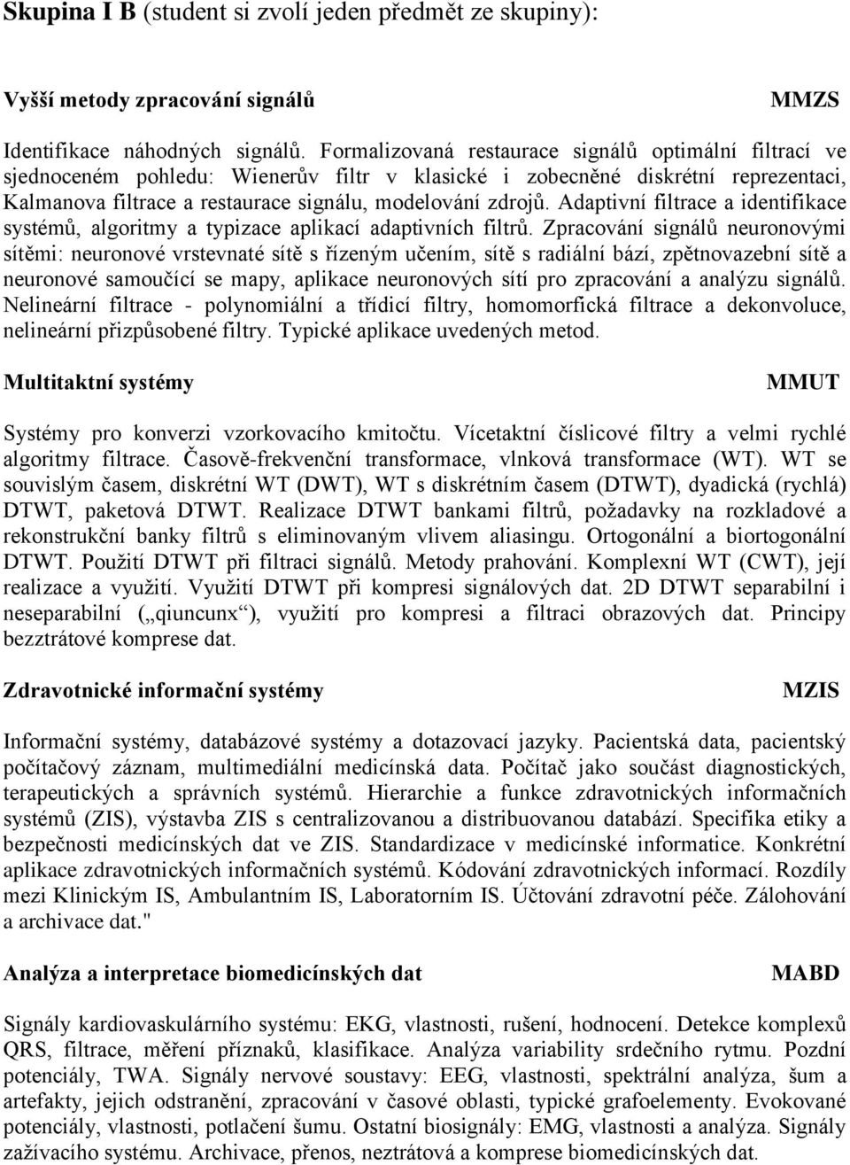 Adaptivní filtrace a identifikace systémů, algoritmy a typizace aplikací adaptivních filtrů.