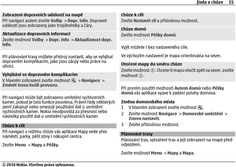 Vyhýbání se dopravním komplikacím V hlavním zobrazení zvolte možnost > Navigace > Změnit trasu kvůli provozu.