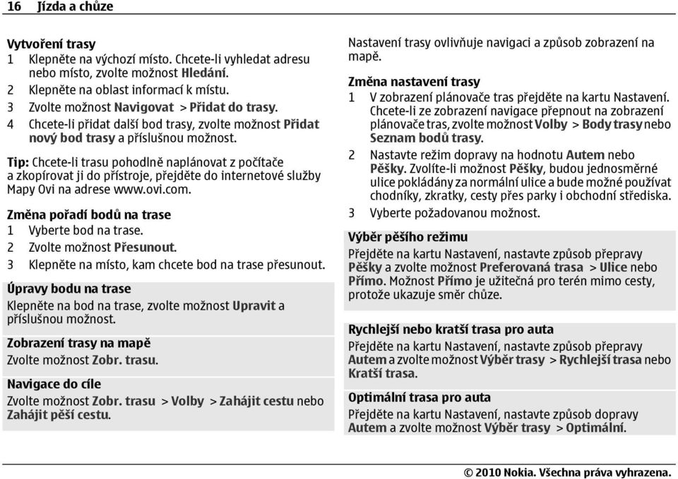 Tip: Chcete-li trasu pohodlně naplánovat z počítače a zkopírovat ji do přístroje, přejděte do internetové služby Mapy Ovi na adrese www.ovi.com. Změna pořadí bodů na trase 1 Vyberte bod na trase.