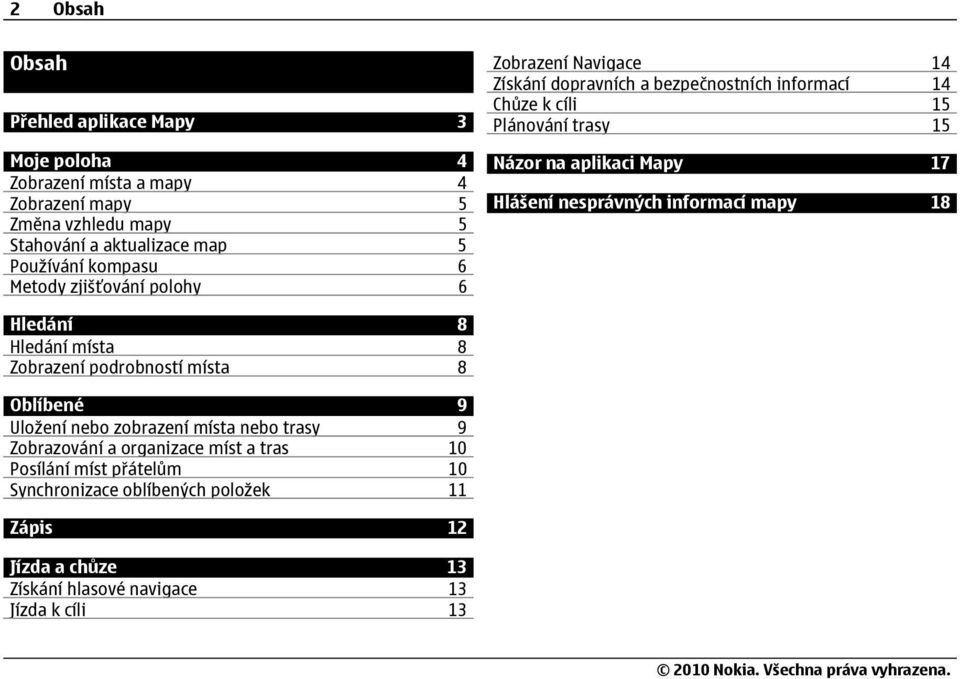 Mapy 17 Hlášení nesprávných informací mapy 18 Hledání 8 Hledání místa 8 Zobrazení podrobností místa 8 Oblíbené 9 Uložení nebo zobrazení místa nebo trasy 9