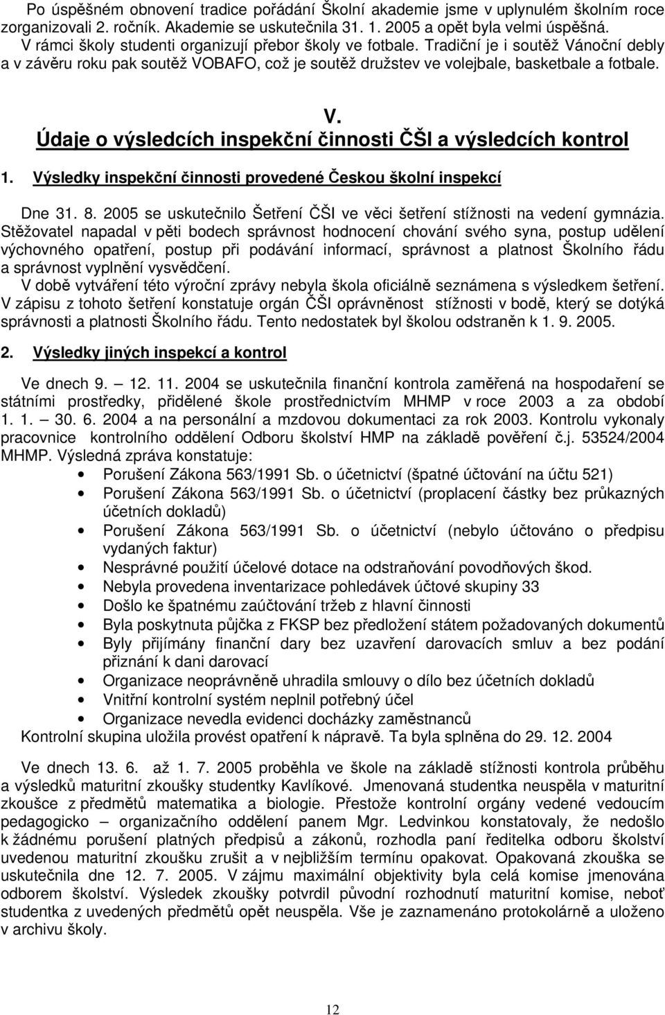 Výsledky inspekční činnosti provedené Českou školní inspekcí Dne 31. 8. 2005 se uskutečnilo Šetření ČŠI ve věci šetření stížnosti na vedení gymnázia.