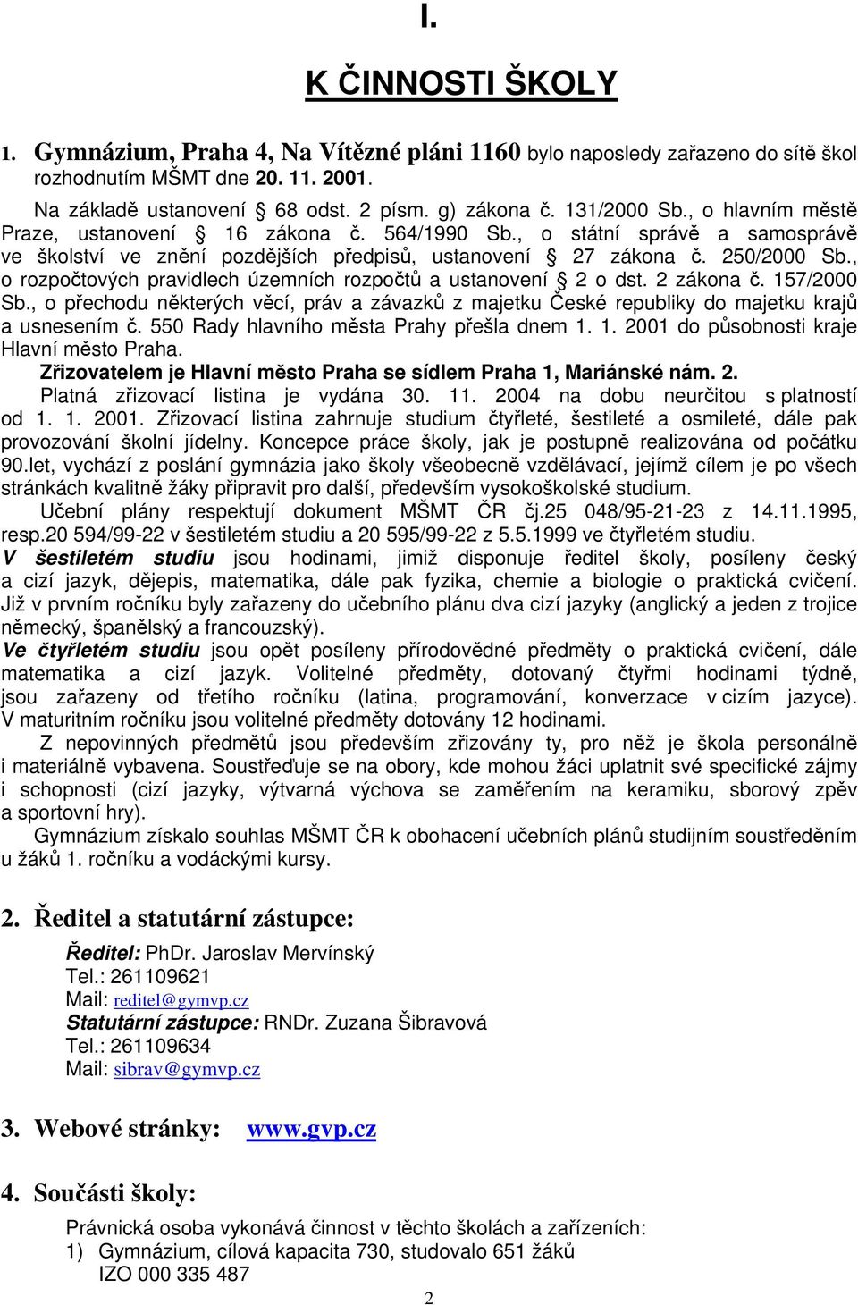 , o rozpočtových pravidlech územních rozpočtů a ustanovení 2 o dst. 2 zákona č. 157/2000 Sb., o přechodu některých věcí, práv a závazků z majetku České republiky do majetku krajů a usnesením č.