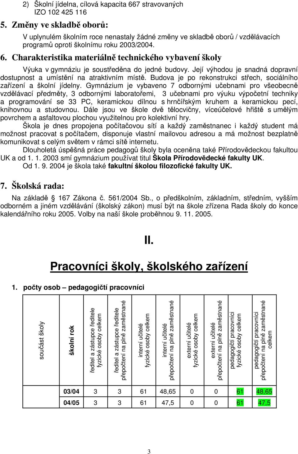 Charakteristika materiálně technického vybavení školy Výuka v gymnáziu je soustředěna do jedné budovy. Její výhodou je snadná dopravní dostupnost a umístění na atraktivním místě.