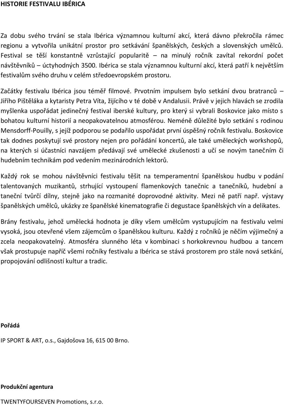 Ibérica se stala významnou kulturní akcí, která patří k největším festivalům svého druhu v celém středoevropském prostoru. Začátky festivalu Ibérica jsou téměř filmové.