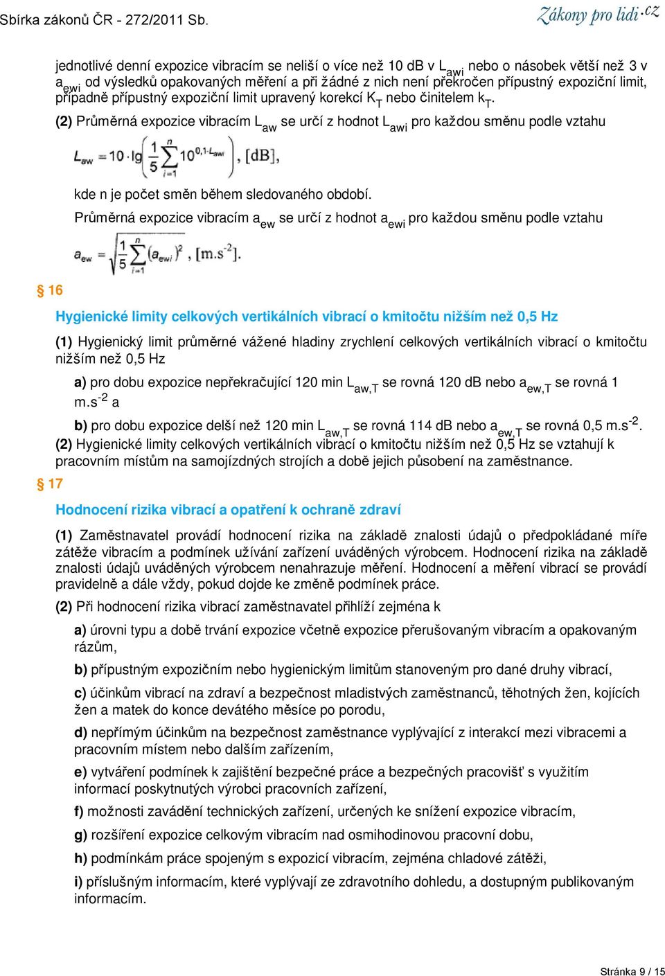 (2) Průměrná expozice vibracím L aw se určí z hodnot L awi pro každou směnu podle vztahu kde n je počet směn během sledovaného období.