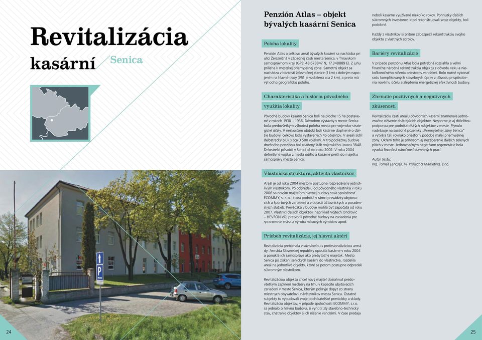 kasární Senica Penzión Atlas a celkovo areál bývalých kasární sa nachádza pri ulici Železničná v západnej časti mesta Senica, v Trnavskom samosprávnom kraji (GPS: 48.673847 N, 17.348889 E).