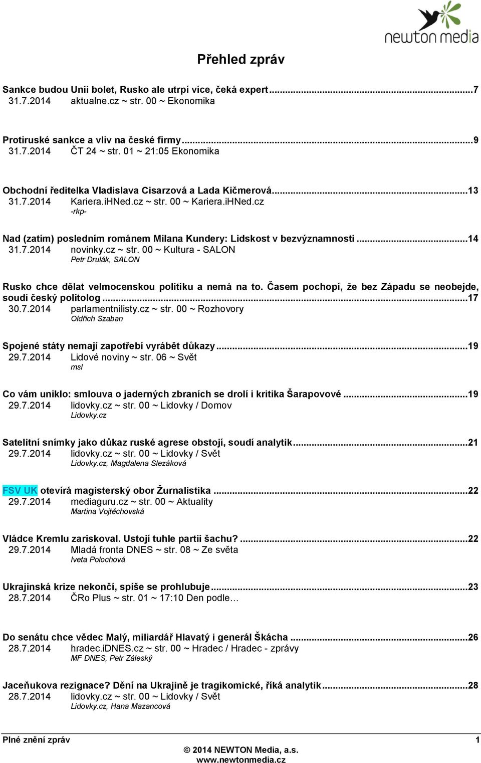 .. 14 31.7.2014 novinky.cz ~ str. 00 ~ Kultura - SALON Petr Drulák, SALON Rusko chce dělat velmocenskou politiku a nemá na to. Časem pochopí, ţe bez Západu se neobejde, soudí český politolog... 17 30.