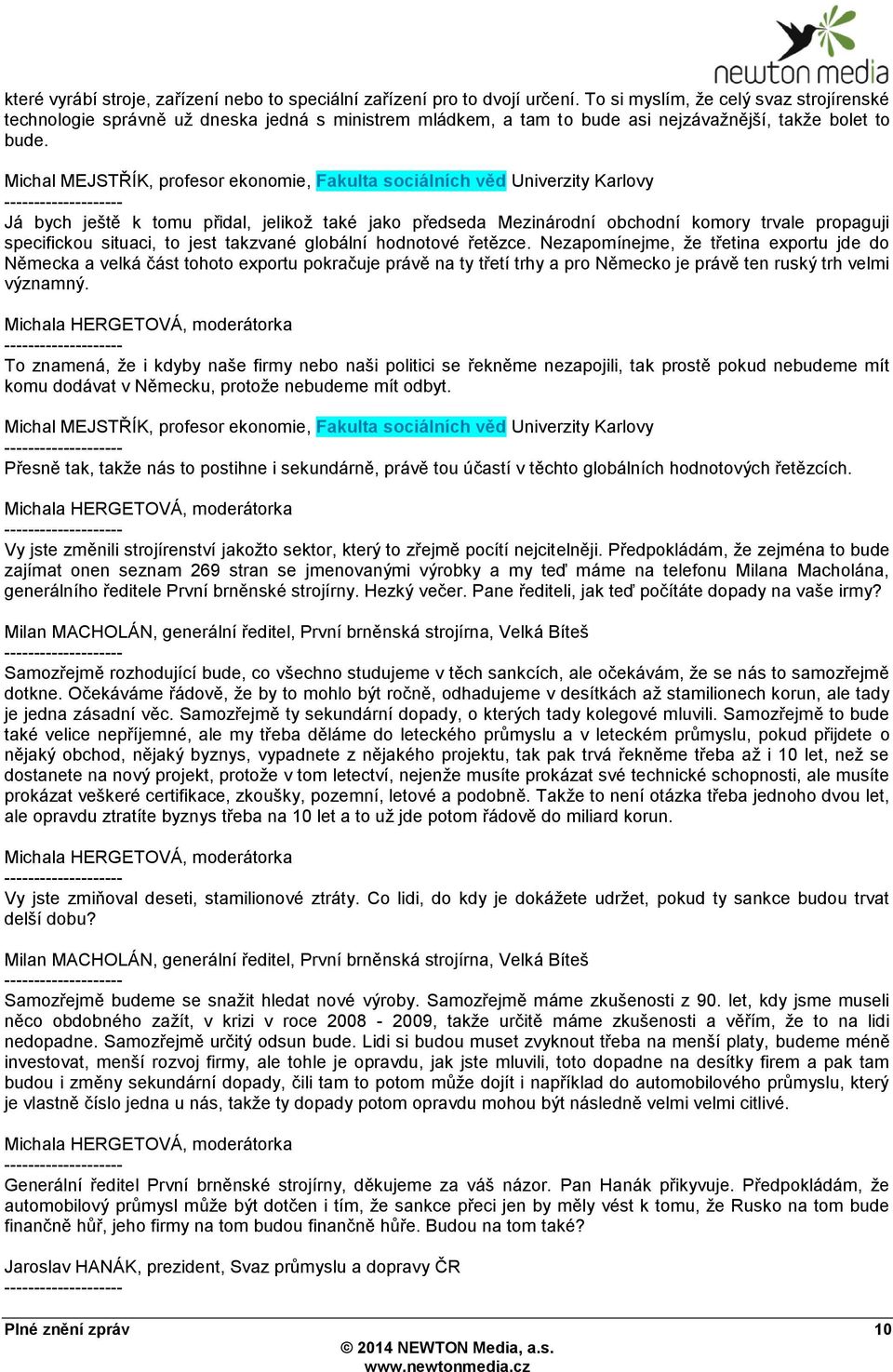 Michal MEJSTŘÍK, profesor ekonomie, Fakulta sociálních věd Univerzity Karlovy Já bych ještě k tomu přidal, jelikoţ také jako předseda Mezinárodní obchodní komory trvale propaguji specifickou situaci,