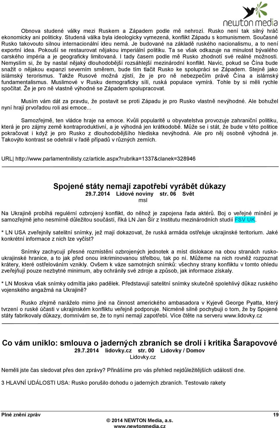 Ta se však odkazuje na minulost bývalého carského impéria a je geograficky limitovaná. I tady časem podle mě Rusko zhodnotí své reálné moţnosti.