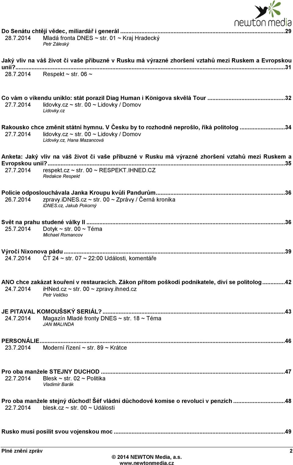06 ~ Co vám o víkendu uniklo: stát porazil Diag Human i Königova skvělá Tour... 32 27.7.2014 lidovky.cz ~ str. 00 ~ Lidovky / Domov Lidovky.cz Rakousko chce změnit státní hymnu.