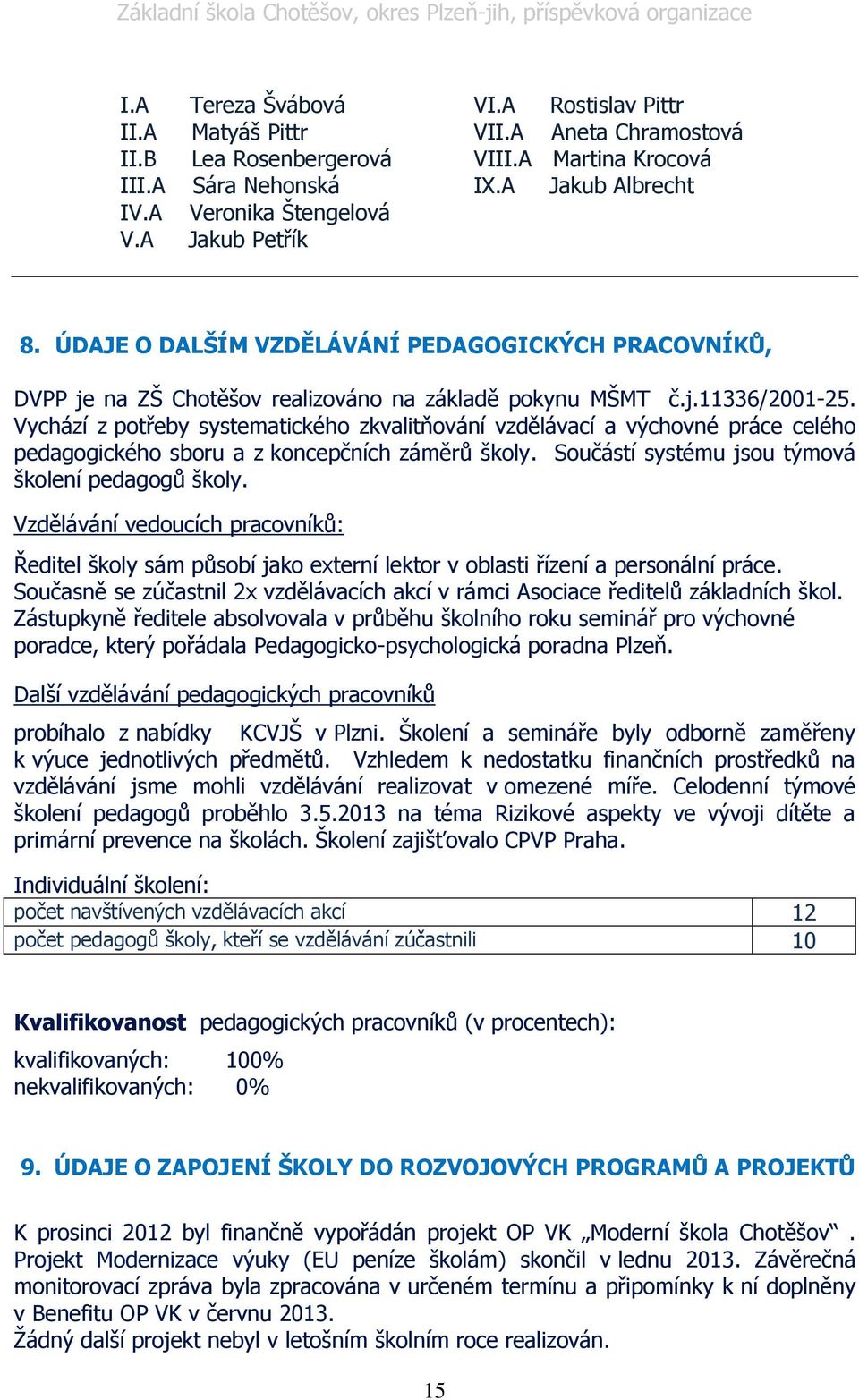 Vychází z potřeby systematického zkvalitňování vzdělávací a výchovné práce celého pedagogického sboru a z koncepčních záměrů školy. Součástí systému jsou týmová školení pedagogů školy.