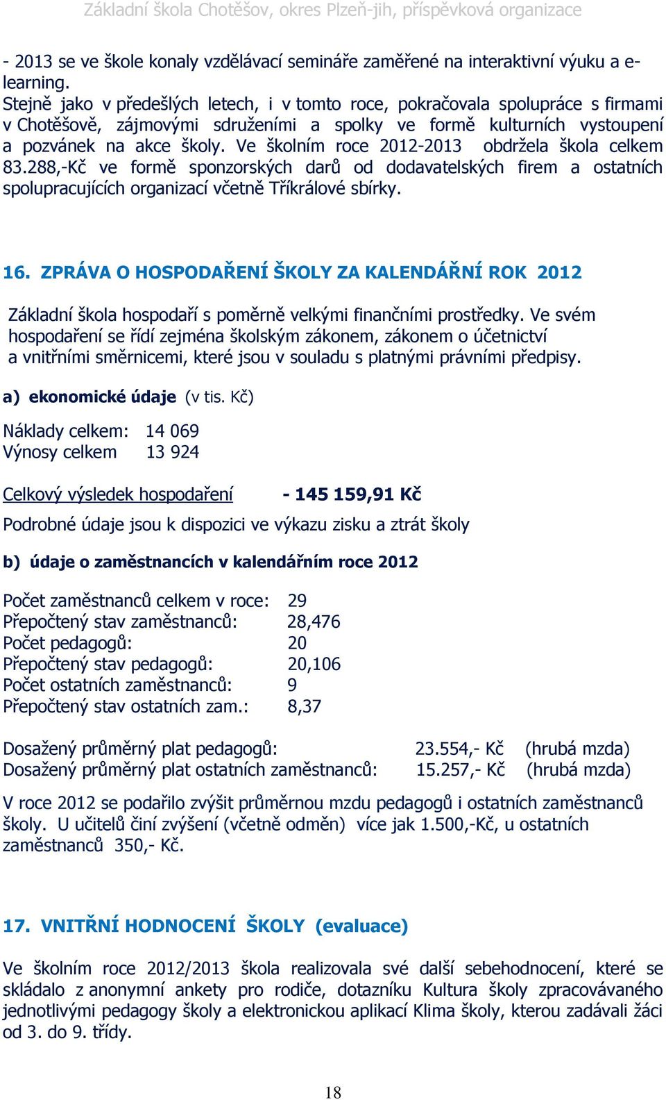 Ve školním roce 2012-2013 obdrţela škola celkem 83.288,-Kč ve formě sponzorských darů od dodavatelských firem a ostatních spolupracujících organizací včetně Tříkrálové sbírky. 16.