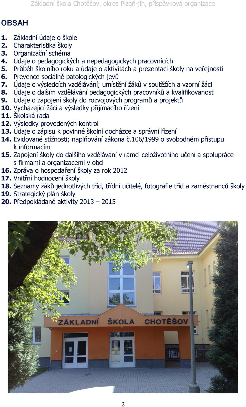 Údaje o dalším vzdělávání pedagogických pracovníků a kvalifikovanost 9. Údaje o zapojení školy do rozvojových programů a projektů 10. Vycházející ţáci a výsledky přijímacího řízení 11.