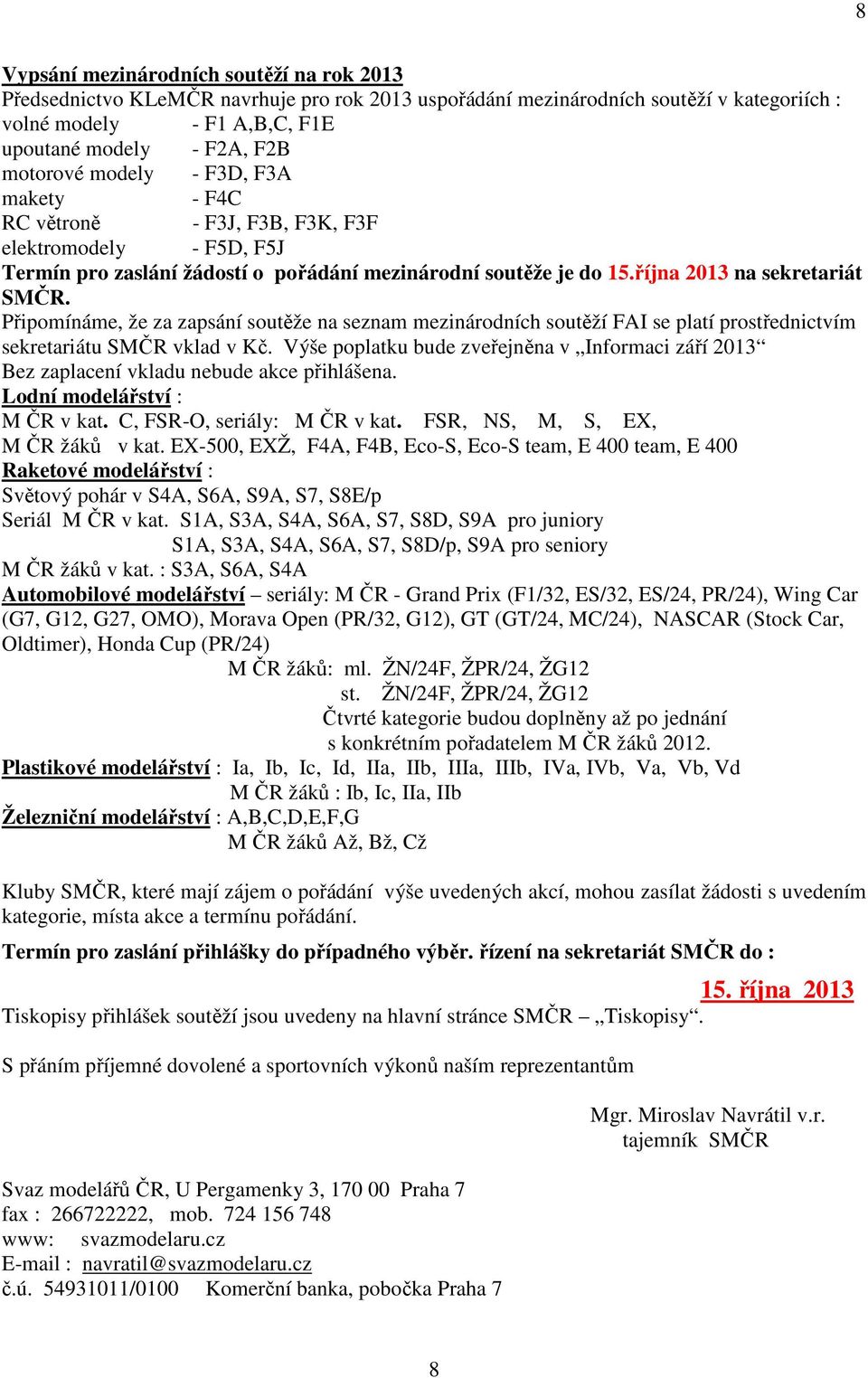 Připomínáme, že za zapsání soutěže na seznam mezinárodních soutěží FAI se platí prostřednictvím sekretariátu SMČR vklad v Kč.