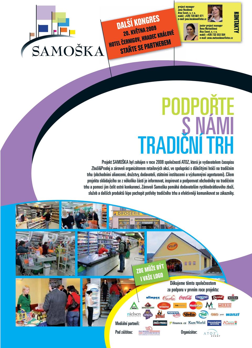 cz KONTAKTY PODPOŘTE S NÁMI TRADIČNÍ TRH Projekt SAMOŠKA byl zahájen v roce 2008 společností ATOZ, která je vydavatelem časopisu Zboží&Prodej a zároveň organizátorem retailových akcí, ve spolupráci s