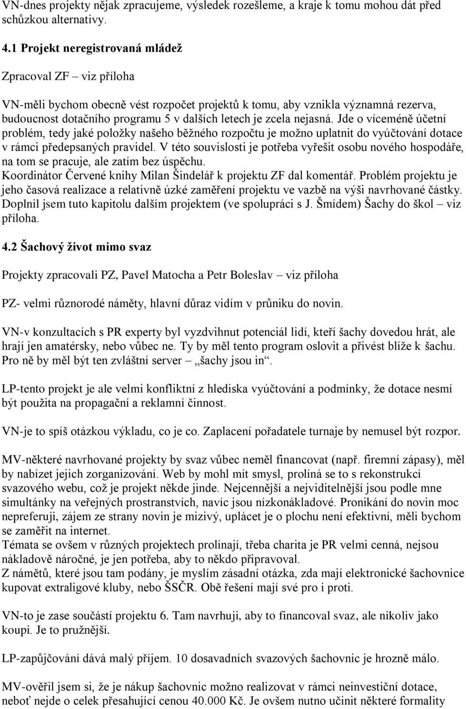 nejasná. Jde o víceméně účetní problém, tedy jaké položky našeho běžného rozpočtu je možno uplatnit do vyúčtování dotace v rámci předepsaných pravidel.