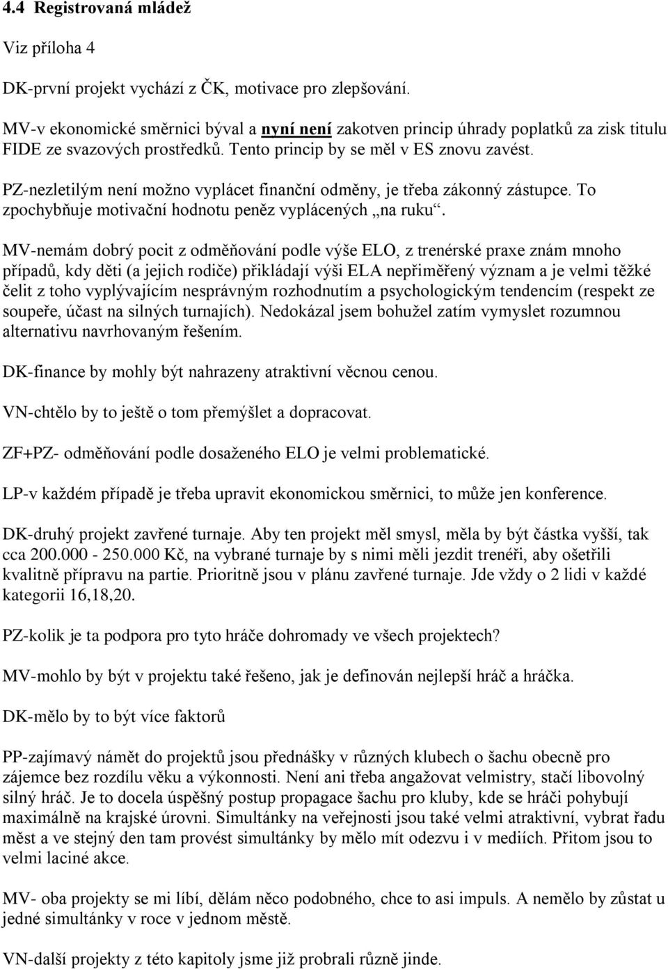 PZ-nezletilým není možno vyplácet finanční odměny, je třeba zákonný zástupce. To zpochybňuje motivační hodnotu peněz vyplácených na ruku.