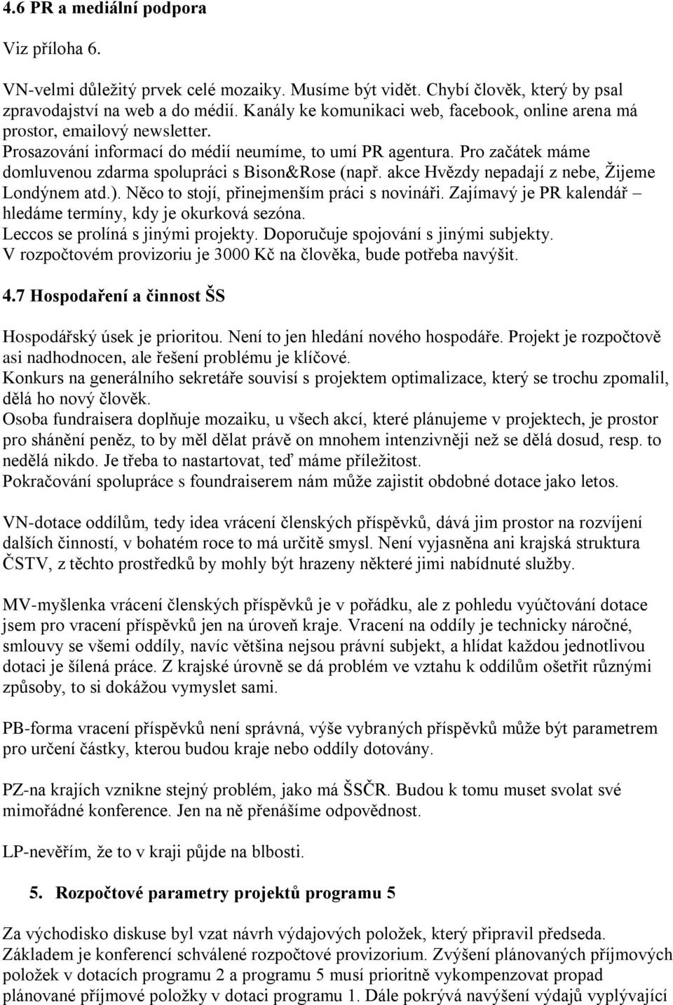 Pro začátek máme domluvenou zdarma spolupráci s Bison&Rose (např. akce Hvězdy nepadají z nebe, Žijeme Londýnem atd.). Něco to stojí, přinejmenším práci s novináři.