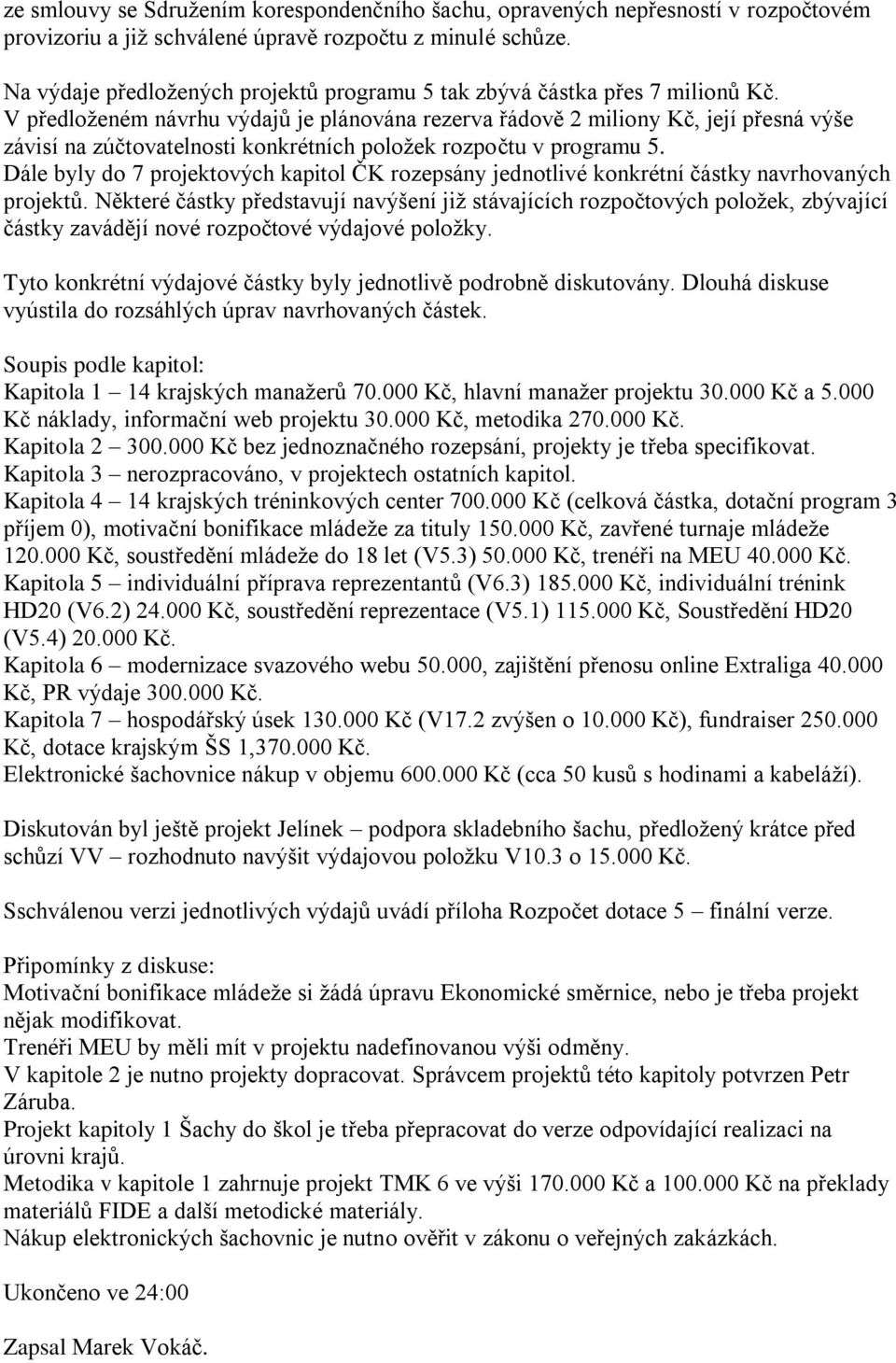 V předloženém návrhu výdajů je plánována rezerva řádově 2 miliony Kč, její přesná výše závisí na zúčtovatelnosti konkrétních položek rozpočtu v programu 5.